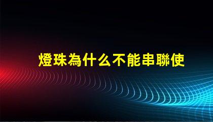 燈珠為什么不能串聯使用 led燈珠為什么要串聯